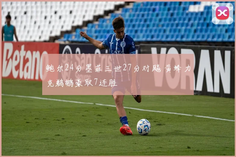 鲍尔24分墨菲三世27分对飚 黄蜂力克鹈鹕豪取7连胜